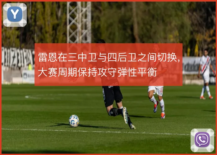 雷恩在三中卫与四后卫之间切换，大赛周期保持攻守弹性平衡