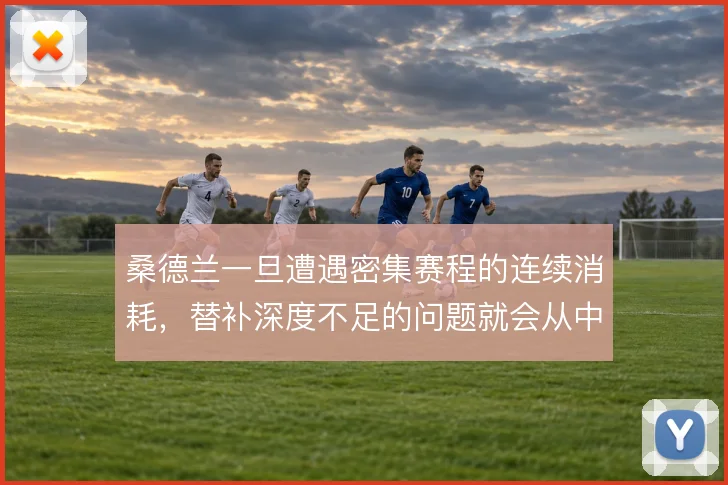 桑德兰一旦遭遇密集赛程的连续消耗,替补深度不足的问题就会从中场开始崩