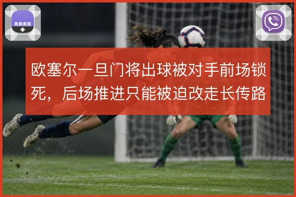 欧塞尔一旦门将出球被对手前场锁死，后场推进只能被迫改走长传路线