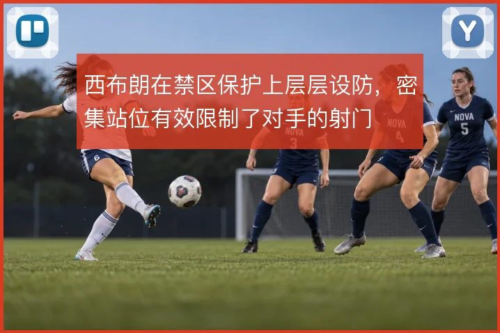 西布朗在禁区保护上层层设防，密集站位有效限制了对手的射门