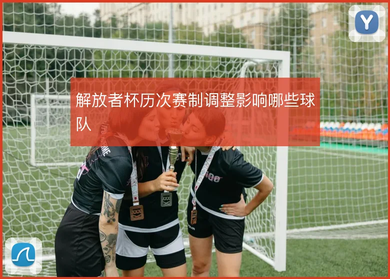 解放者杯历次赛制调整影响哪些球队