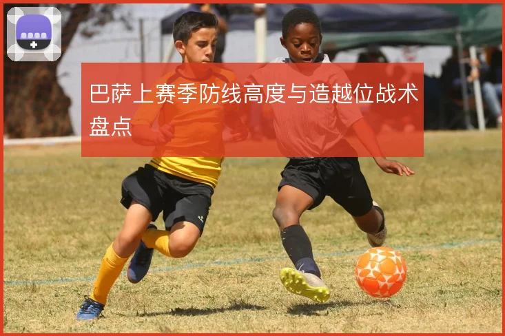 巴萨上赛季防线高度与造越位战术盘点