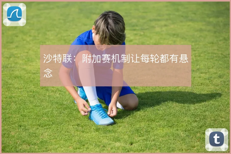 沙特联:附加赛机制让每轮都有悬念